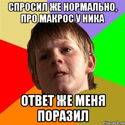 Спросил же нормально, про макрос у Ника Ответ же меня поразил, Мем Злой школьник