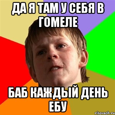 да я там у себя в гомеле баб каждый день ебу, Мем Злой школьник
