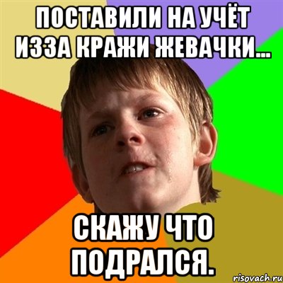 Поставили на учёт изза кражи жевачки... Скажу что подрался., Мем Злой школьник