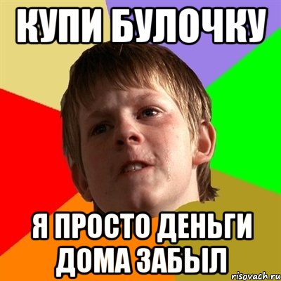 купи булочку я просто деньги дома забыл, Мем Злой школьник