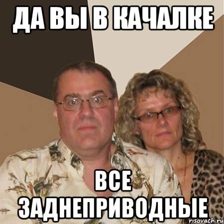 Да вы в качалке все заднеприводные, Мем  Злые родители