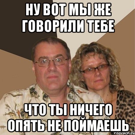 ну вот мы же говорили тебе что ты ничего опять не поймаешь, Мем  Злые родители