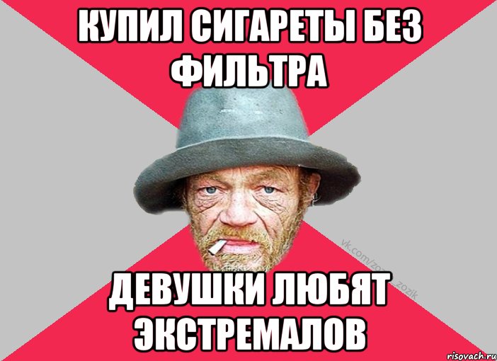 Купил сигареты без фильтра девушки любят экстремалов