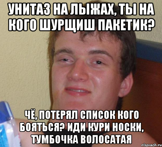 унитаз на лыжах, ты на кого шурщиш пакетик? Чё, потерял список кого бояться? Иди кури носки, тумбочка волосатая, Мем 10 guy (Stoner Stanley really high guy укуренный парень)