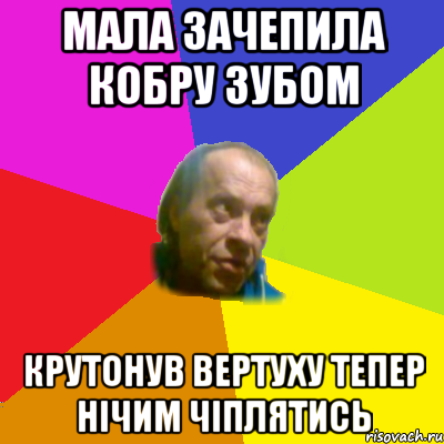 мала зачепила кобру зубом крутонув вертуху тепер нiчим чiплятись