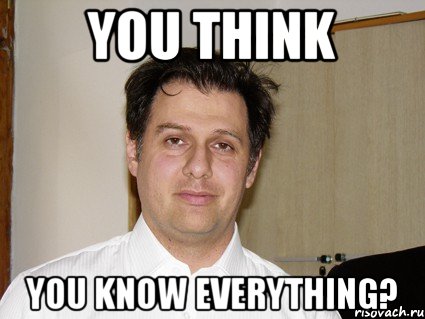 You think You know everything?