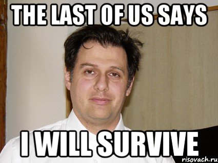 The last of us says I will survive