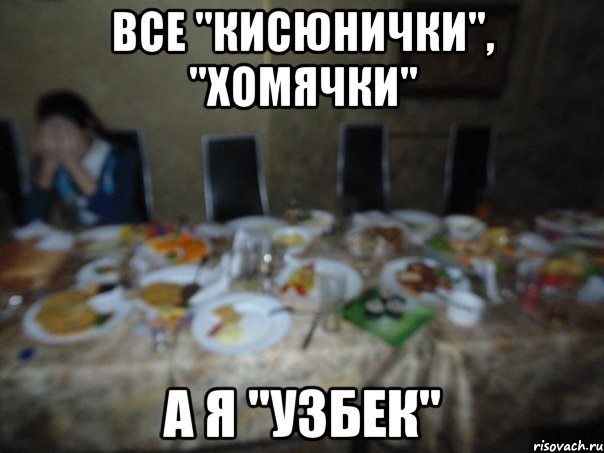 все "кисюнички", "хомячки" а я "узбек"