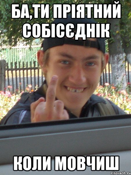 бА,ТИ ПРІЯТНИЙ СОБІСЄДНІК КОЛИ МОВЧИШ