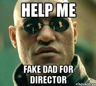 help me Fake dad for Director, Мем  а что если я скажу тебе