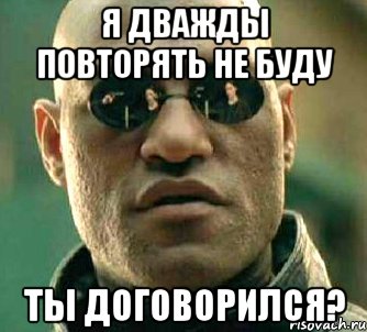 Я дважды повторять не буду Ты договорился?, Мем  а что если я скажу тебе
