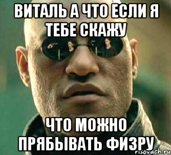 виталь а что если я тебе скажу что можно прябывать физру, Мем  а что если я скажу тебе