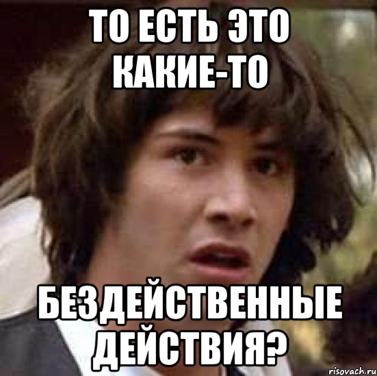 То есть это какие-то бездейственные действия?, Мем А что если (Киану Ривз)