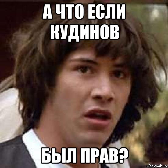 А ЧТО ЕСЛИ КУДИНОВ БЫЛ ПРАВ?, Мем А что если (Киану Ривз)