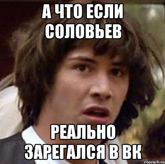 А что если Соловьев реально зарегался в вк, Мем А что если (Киану Ривз)