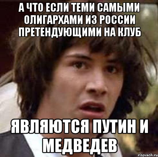 а что если теми самыми олигархами из россии претендующими на клуб являются путин и медведев, Мем А что если (Киану Ривз)