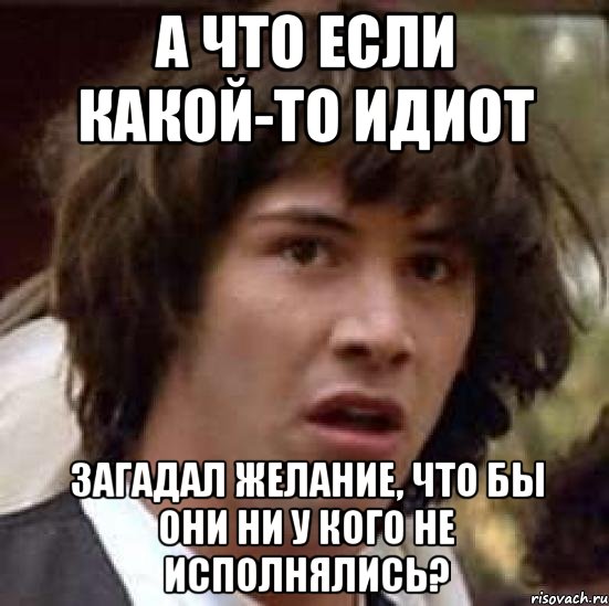 А что если какой-то идиот Загадал желание, что бы они ни у кого не исполнялись?, Мем А что если (Киану Ривз)