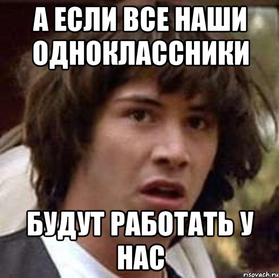 А если все наши одноклассники будут работать у нас, Мем А что если (Киану Ривз)