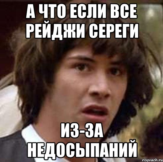 а что если все рейджи сереги из-за недосыпаний, Мем А что если (Киану Ривз)