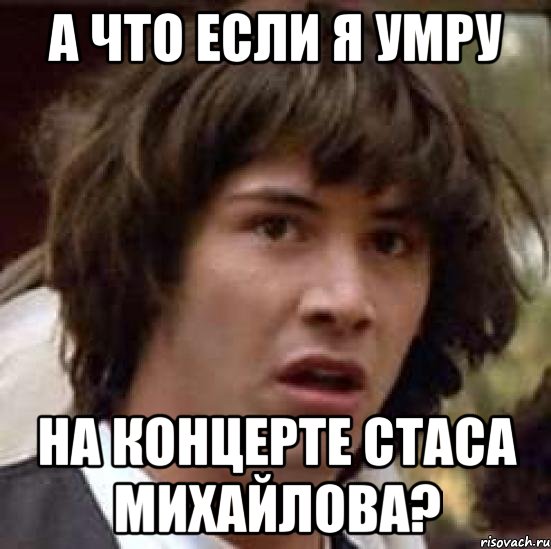 А что если я умру на концерте стаса михайлова?, Мем А что если (Киану Ривз)