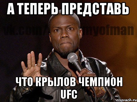 А теперь представь что Крылов чемпион UFC