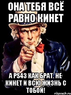 Она тебя всё равно кинет А PS43 как брат. Не кинет и всю жизнь с тобой!, Мем а ты