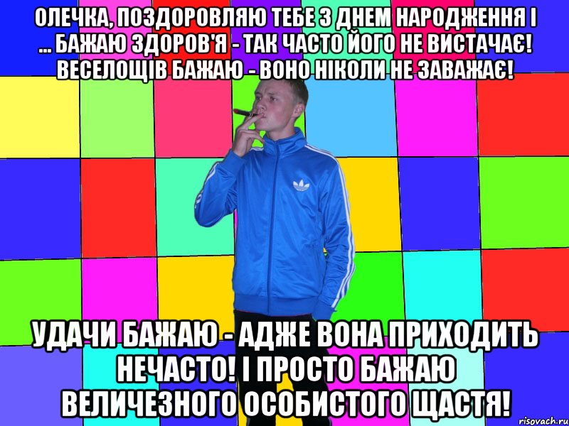 Олечка, поздоровляю тебе з днем народження і ... Бажаю здоров'я - так часто його не вистачає! Веселощів бажаю - воно ніколи не заважає! Удачи бажаю - адже вона приходить нечасто! І просто бажаю величезного особистого щастя!