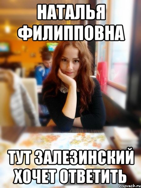 Наталья Филипповна Тут Залезинский хочет ответить