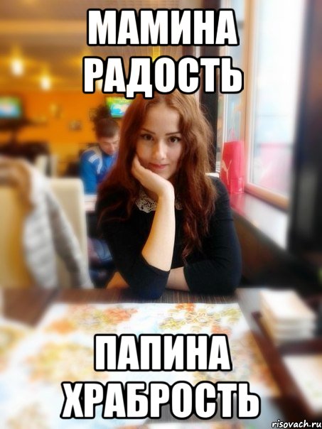 Мамина радость Папина храбрость