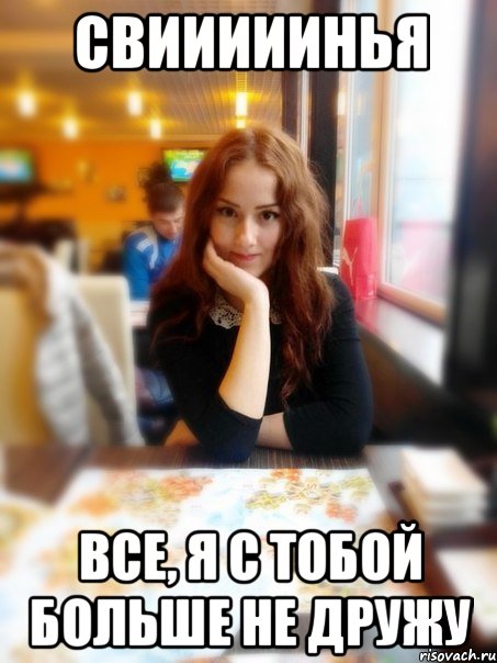 Свииииинья Все, я с тобой больше не дружу
