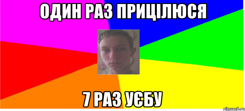 Один раз прицілюся 7 раз уєбу