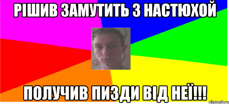 Рішив замутить з Настюхой получив пизди від неї!!!