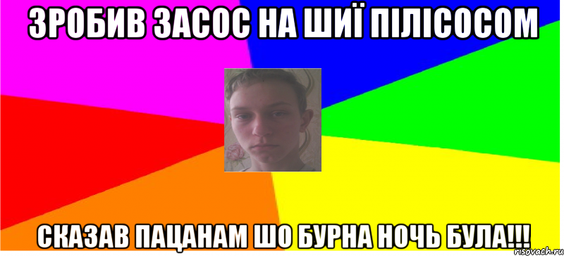 Зробив засос на шиї пілісосом сказав пацанам шо бурна ночь була!!!