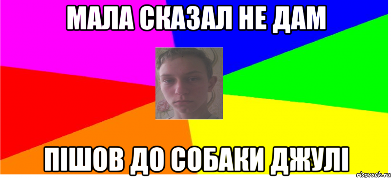 Мала сказал не дам Пішов до собаки джулі