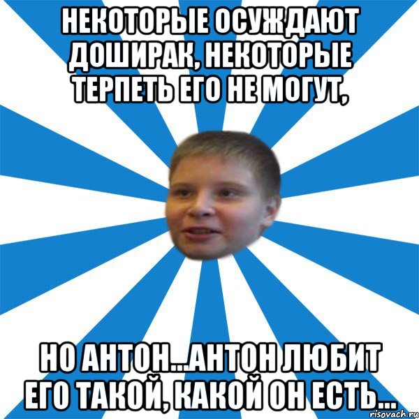 Некоторые осуждают доширак, некоторые терпеть его не могут, но Антон...Антон любит его такой, какой он есть...