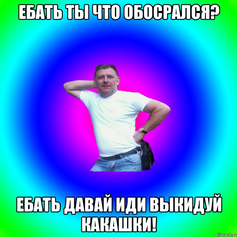 ебать ты что обосрался? Ебать давай иди выкидуй какашки!, Мем Артур Владимирович