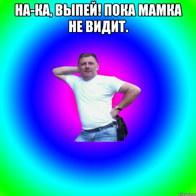 На-ка, выпей! Пока мамка не видит. , Мем Артур Владимирович