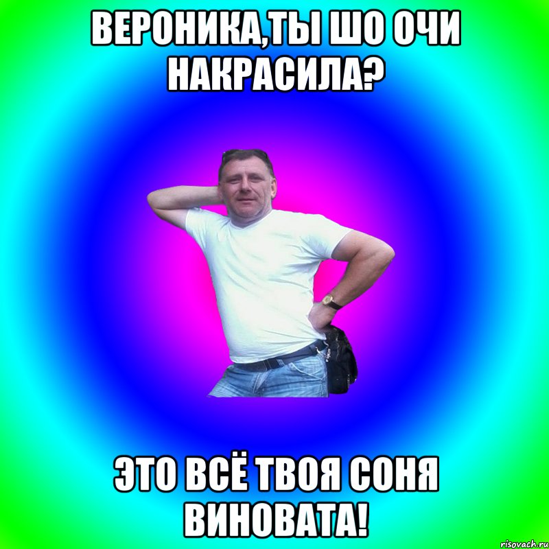 Вероника,ты шо очи накрасила? Это всё твоя Соня виновата!, Мем Артур Владимирович