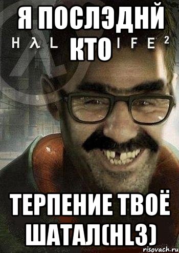 я послэднй кто терпение твоё шатал(HL3), Мем Ашот Фримэн