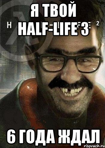 Я твой half-life 3 6 года ждал, Мем Ашот Фримэн