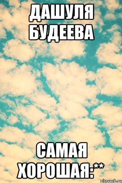 Дашуля Будеева Самая хорошая:**