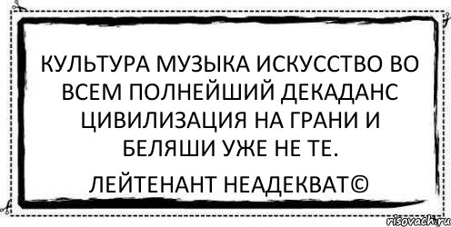 культура музыка искусство во всем полнейший декаданс цивилизация на грани и беляши уже не те. Лейтенант Неадекват©, Комикс Асоциальная антиреклама