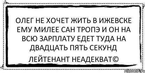 олег не хочет жить в ижевске ему милее сaн тропэ и он на всю зарплату едет туда на двадцать пять секунд Лейтенант Неадекват©, Комикс Асоциальная антиреклама