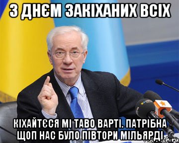 З днєм закіханих всіх Кіхайтєся мі таво варті. Патрібна щоп нас було півтори мільярді, Мем азаров