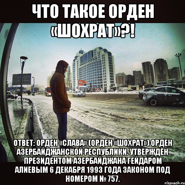 ЧТО ТАКОЕ Орден «Шохрат»?! ОТВЕТ: Орден «Слава» (Орден «Шохрат») орден Азербайджанской республики. Утверждён президентом Азербайджана Гейдаром Алиевым 6 декабря 1993 года законом под номером № 757.