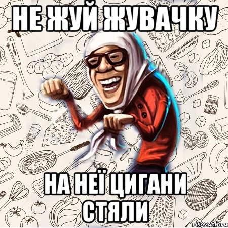 Не жуй жувачку На неї цигани стяли