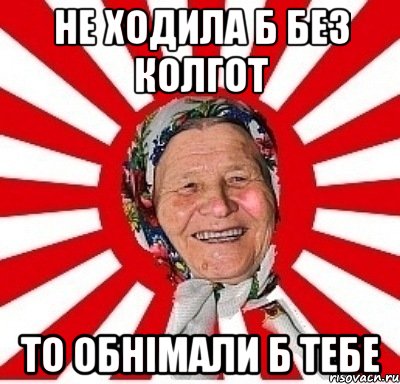 Не ходила б без колгот то обнімали б тебе, Мем  бабуля