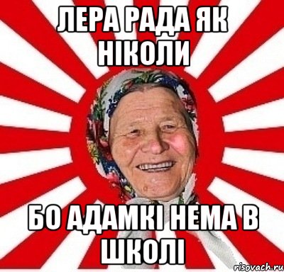 ЛЕРА РАДА ЯК НІКОЛИ БО АДАМКІ НЕМА В ШКОЛІ, Мем  бабуля