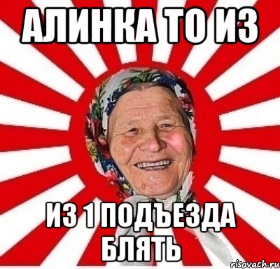 Алинка то из из 1 подъезда блять, Мем  бабуля