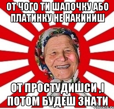 от чого ти шапочку або платинку не накиниш от простудишси ,і потом будеш знати, Мем  бабуля